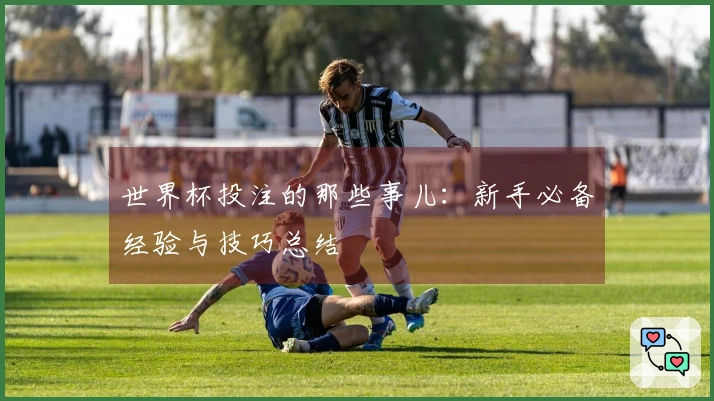 世界杯投注的那些事儿：新手必备经验与技巧总结