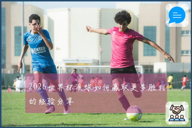 2026世界杯滚球如何赢取更多胜利的经验分享