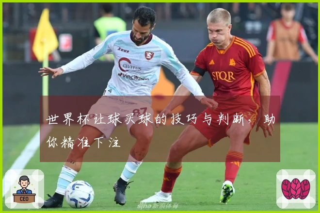 世界杯让球买球的技巧与判断，助你精准下注