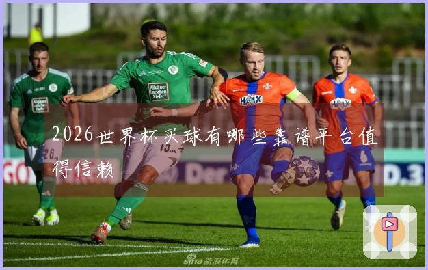 2026世界杯买球有哪些靠谱平台值得信赖